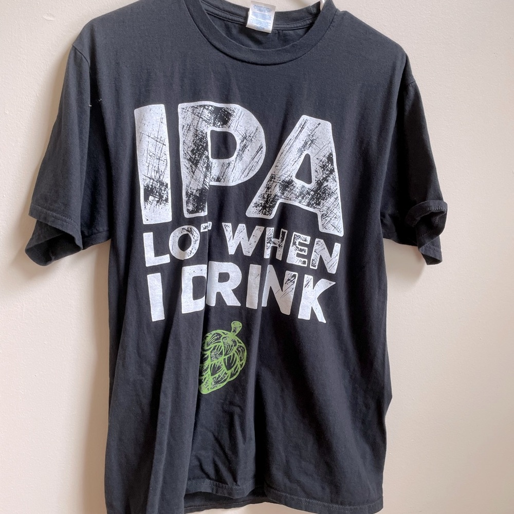 Medium IPA Lot When I Drink Beer T Shirt